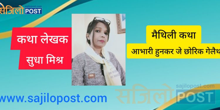 मैथिली कथा-आभारी हुनकर जे छोरिक गेलैथ